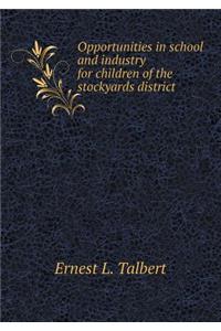 Opportunities in school and industry for children of the stockyards district
