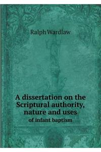 A Dissertation on the Scriptural Authority, Nature and Uses of Infant Baptism