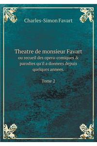 Theatre de Monsieur Favart Ou Recueil Des Opera-Comiques & Parodies Qu'il a Donnees Depuis Quelques Annees. Tome 2