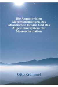 Die Aequatorialen Meeresströmungen Des Atlantischen Oceans Und Das Allgemeine System Der Meerescirculation