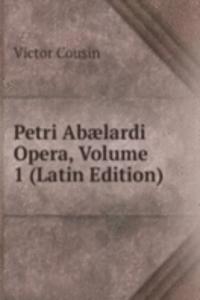 Petri Abaelardi Opera, Volume 1 (Latin Edition)