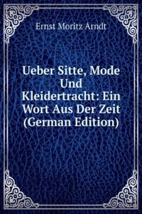 Ueber Sitte, Mode Und Kleidertracht: Ein Wort Aus Der Zeit (German Edition)