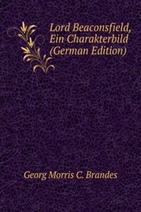 Lord Beaconsfield, Ein Charakterbild (German Edition)