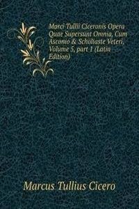 Marci Tullii Ciceronis Opera Quae Supersunt Omnia, Cum Asconio & Scholiaste Veteri, Volume 5, part 1 (Latin Edition)