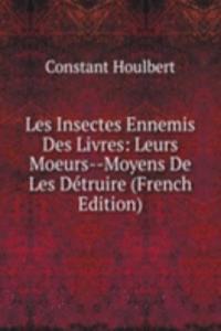 Les Insectes Ennemis Des Livres: Leurs Moeurs--Moyens De Les Detruire (French Edition)
