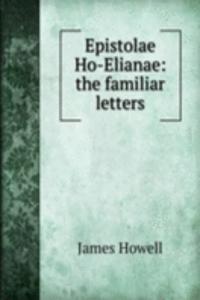 Epistolae Ho-Elianae: the familiar letters