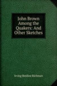 John Brown Among the Quakers: And Other Sketches