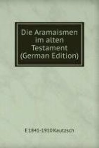 Die Aramaismen im alten Testament (German Edition)