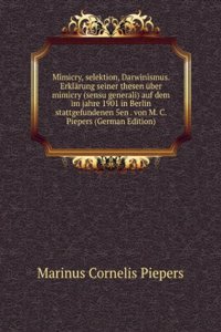 Mimicry, selektion, Darwinismus. Erklarung seiner thesen uber mimicry (sensu generali) auf dem im jahre 1901 in Berlin stattgefundenen 5en . von M. C. Piepers (German Edition)