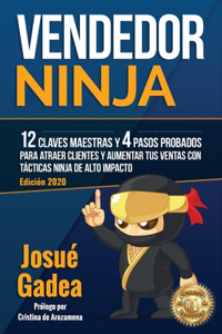 Vendedor Ninja, 12 Claves Maestras y 4 Pasos Probados Para Atraer Clientes Y Aumentar Tus Ventas Con Tácticas Ninja de Alto Impacto