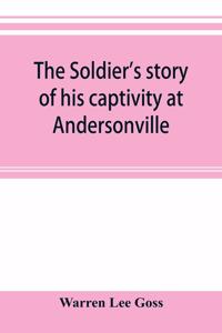 soldier's story of his captivity at Andersonville, Belle Isle, and other Rebel prisons