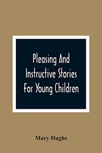 Pleasing And Instructive Stories For Young Children