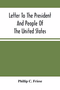 Letter To The President And People Of The United States; Showing That The President Cannot Lawfully Execute An Unconstitutional Law, And That The So-Called Reconstruction Acts Are Both Unconstitutional And Repugnant To The Republican Party'S Origin