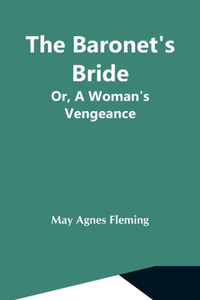 Baronet'S Bride; Or, A Woman'S Vengeance