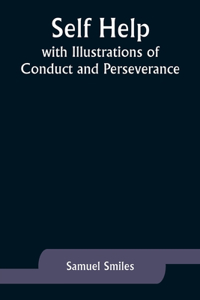 Self Help; with Illustrations of Conduct and Perseverance