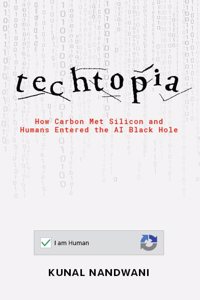 Techtopia: How Carbon Met Silicon and Humans Entered the AI Black Hole