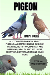 Pigeon: All You Need to Know About Pigeons: A Comprehensive Guide on Training, Nutrition, Habitat, and Breeding, Health And Wellness, Behavior, Conversation