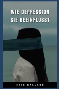 Wie Depressionen Sie Beeinflussen