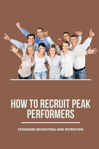 How To Recruit Peak Performers