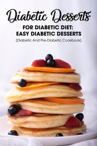 Diabetic Desserts For Diabetic Diet Easy Diabetic Desserts (Diabetic And Pre-diabetic Cookbook)