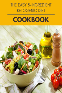 The Easy 5-ingredient Ketogenic Diet Cookbook