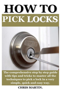 How to Pick Locks: The ultimate guide on how to attack and master self defense, become an unbeatable warrior full of potential for multiple attacker, master all the ma