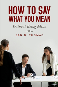 How to Say What You Mean: Without Being Mean