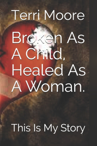 Broken As A Child, Healed As A Woman.