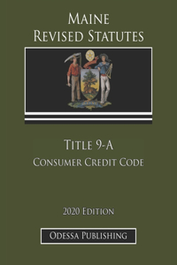 Maine Revised Statutes 2020 Edition Title 9-A Consumer Credit Code