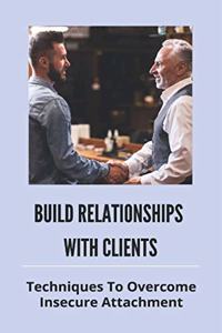 Build Relationships With Clients