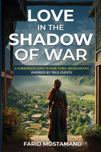 Love In the Shadow of War. A Forbidden Love in War-Torn Afghanistan