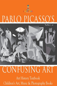 Pablo Picasso's Confusing Art - Art History Textbook Children's Art, Music & Photography Books