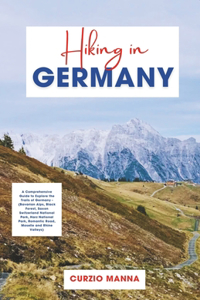 Hiking in Germany 2024: A Comprehensive Guide to Explore the Trails of Germany - (Bavarian Alps, Black Forest, Saxon Switzerland National Park, Harz National Park, Romantic