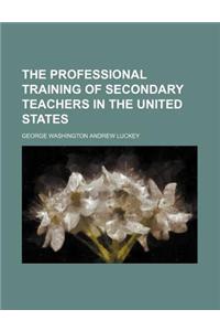 The Professional Training of Secondary Teachers in the United States