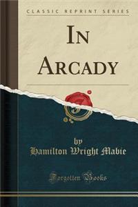 In Arcady (Classic Reprint)