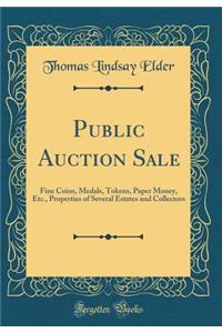 Public Auction Sale: Fine Coins, Medals, Tokens, Paper Money, Etc., Properties of Several Estates and Collectors (Classic Reprint)