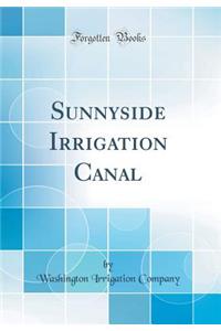 Sunnyside Irrigation Canal (Classic Reprint)