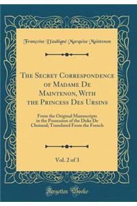 The Secret Correspondence of Madame de Maintenon, with the Princess Des Ursins, Vol. 2 of 3: From the Original Manuscripts in the Possession of the Duke de Choiseul; Translated from the French (Classic Reprint)