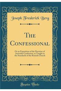 The Confessional: Or an Exposition of the Doctrine of Auricular Confession, as Taught in the Standards of the Romish Church (Classic Reprint)