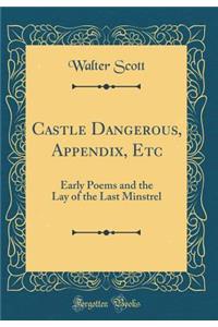 Castle Dangerous, Appendix, Etc: Early Poems and the Lay of the Last Minstrel (Classic Reprint)