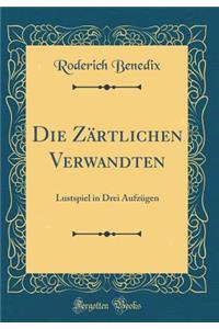 Die ZÃ¤rtlichen Verwandten: Lustspiel in Drei AufzÃ¼gen (Classic Reprint)