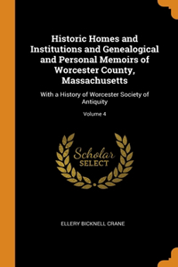 Historic Homes and Institutions and Genealogical and Personal Memoirs of Worcester County, Massachusetts