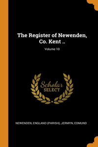 The Register of Newenden, Co. Kent ..; Volume 10