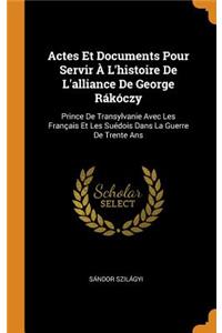 Actes Et Documents Pour Servir À l'Histoire de l'Alliance de George Rákóczy