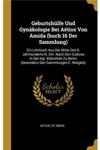 Geburtshülfe Und Gynäkologie Bei Aëtios Von Amida (buch 16 Der Sammlung)