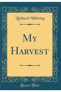 My Harvest (Classic Reprint)