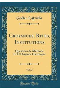 Croyances, Rites, Institutions, Vol. 2: Questions de Mï¿½thode Et D Origines Hiï¿½rologie (Classic Reprint)