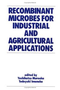 Recombinant Microbes for Industrial and Agricultural Applications: 19 (Biotechnology and Bioprocessing)