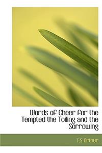 Words of Cheer for the Tempted the Toiling and the Sorrowing