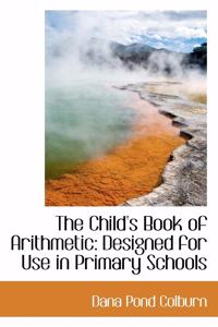 The Child's Book of Arithmetic: Designed for Use in Primary Schools